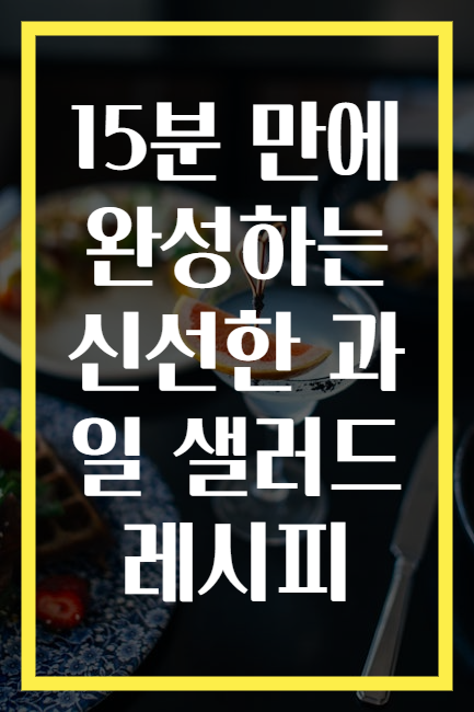 15분 만에 완성하는 신선한 과일 샐러드 레시피