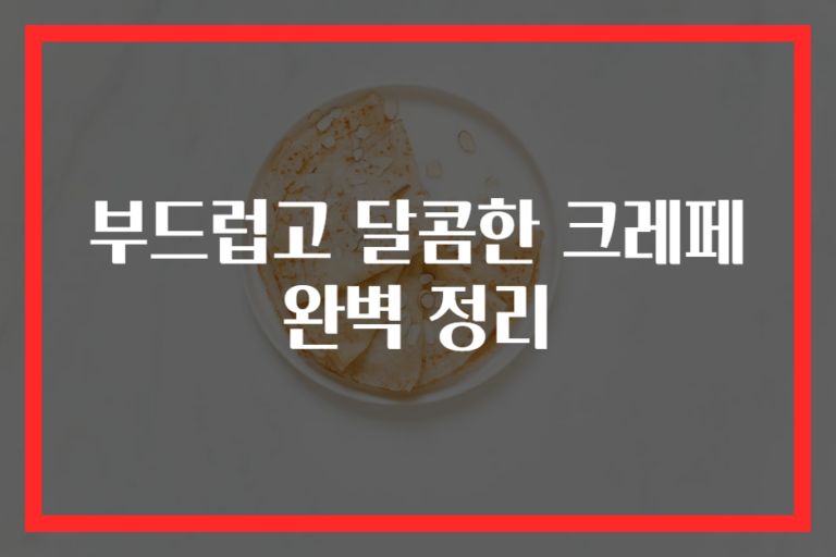 부드럽고 달콤한 크레페 완벽 정리
