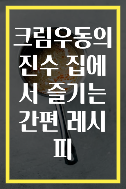 크림우동의 진수 집에서 즐기는 간편 레시피