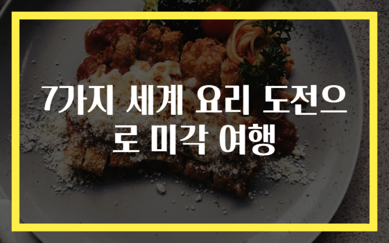 7가지 세계 요리 도전으로 미각 여행