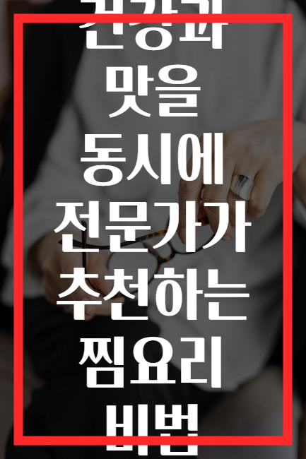건강과 맛을 동시에 전문가가 추천하는 찜요리 비법