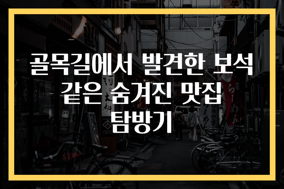 골목길에서 발견한 보석 같은 숨겨진 맛집 탐방기