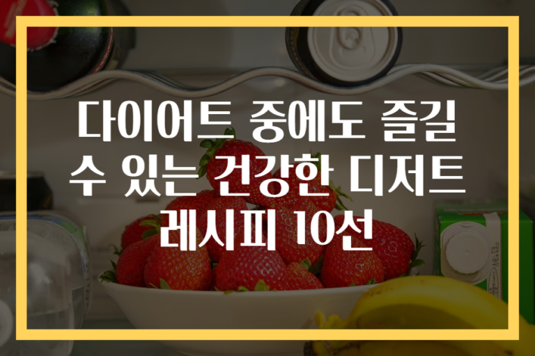 다이어트 중에도 즐길 수 있는 건강한 디저트 레시피 10선