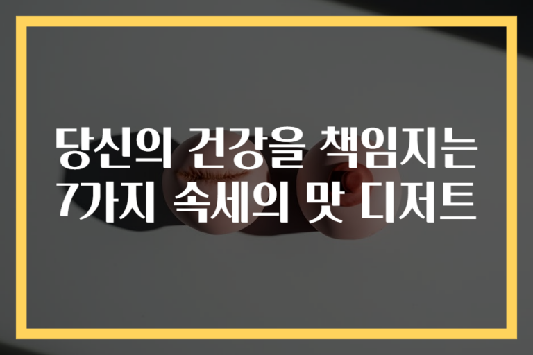 당신의 건강을 책임지는 7가지 속세의 맛 디저트