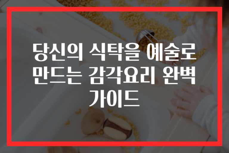 당신의 식탁을 예술로 만드는 감각요리 완벽 가이드
