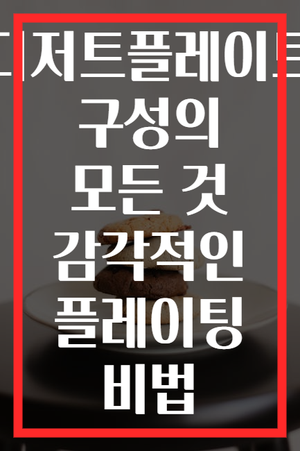 디저트플레이트 구성의 모든 것 감각적인 플레이팅 비법
