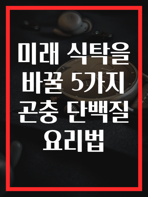 미래 식탁을 바꿀 5가지 곤충 단백질 요리법