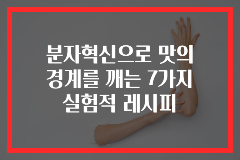 분자혁신으로 맛의 경계를 깨는 7가지 실험적 레시피