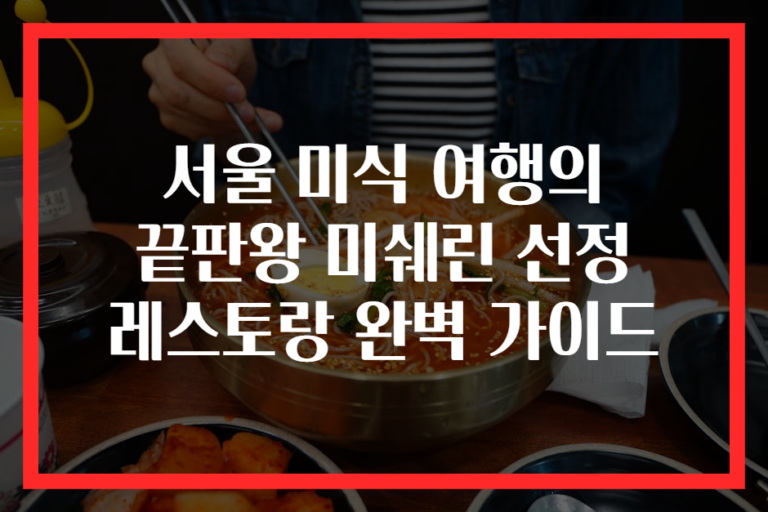 서울 미식 여행의 끝판왕 미쉐린 선정 레스토랑 완벽 가이드