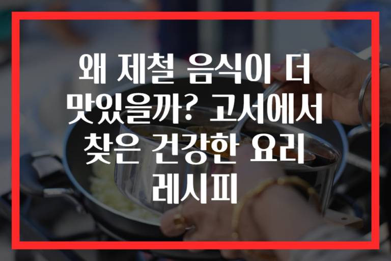 왜 제철 음식이 더 맛있을까? 고서에서 찾은 건강한 요리 레시피