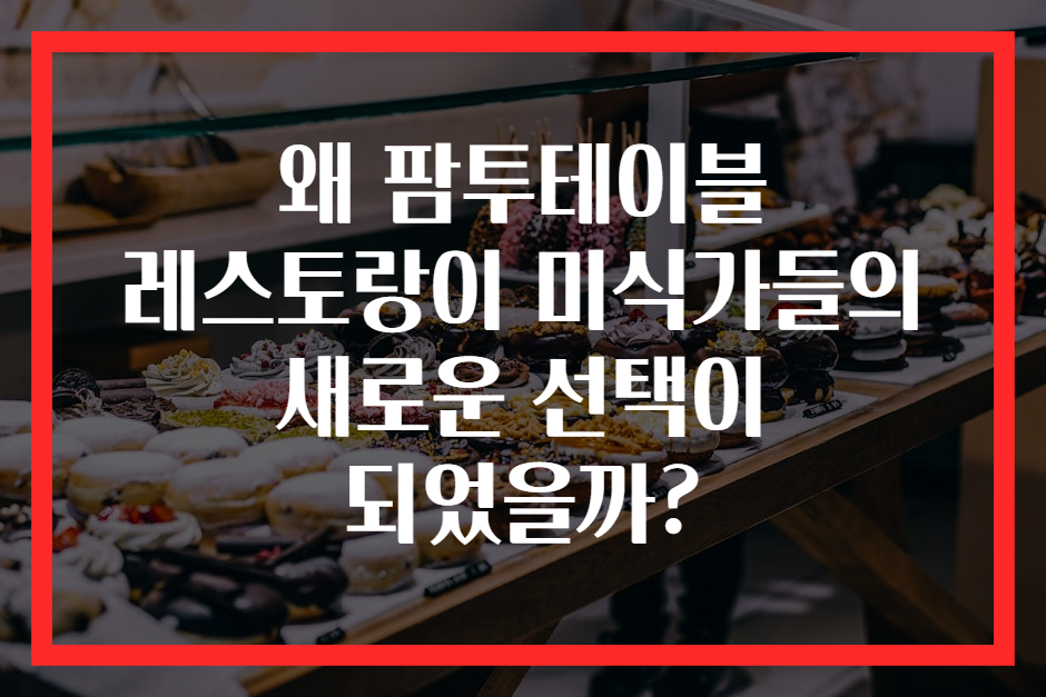 왜 팜투테이블 레스토랑이 미식가들의 새로운 선택이 되었을까?