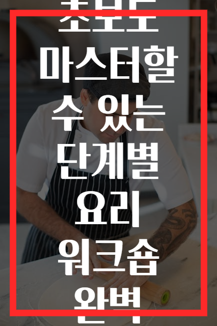 요리 초보도 마스터할 수 있는 단계별 요리 워크숍 완벽 가이드