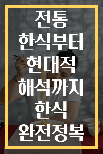 전통 한식부터 현대적 해석까지 한식 완전정복