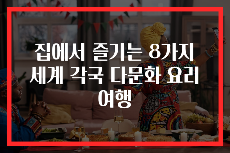 집에서 즐기는 8가지 세계 각국 다문화 요리 여행