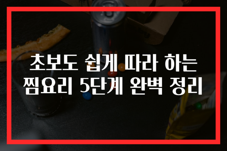 초보도 쉽게 따라 하는 찜요리 5단계 완벽 정리