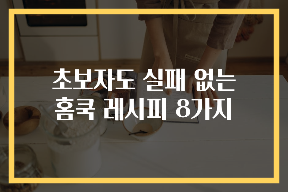 초보자도 실패 없는 홈쿡 레시피 8가지