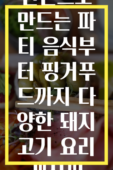 한돈으로 만드는 파티 음식부터 핑거푸드까지 다양한 돼지고기 요리 레시피