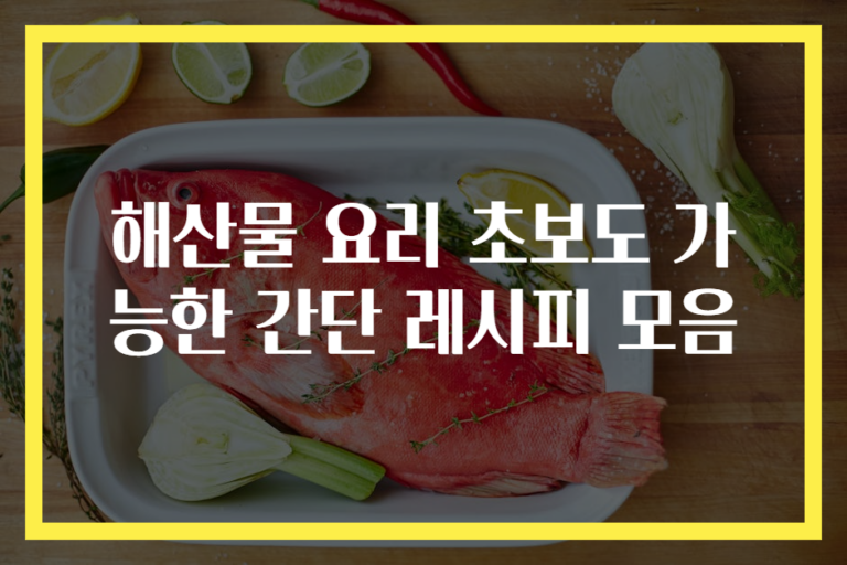 해산물 요리 초보도 가능한 간단 레시피 모음