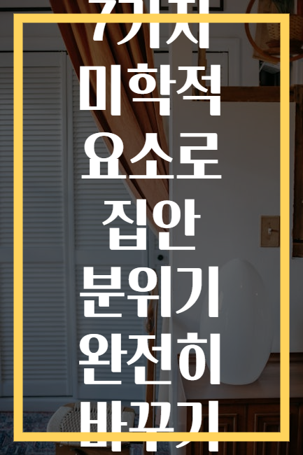 7가지 미학적 요소로 집안 분위기 완전히 바꾸기