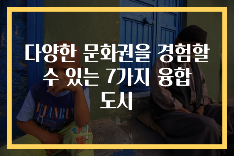 다양한 문화권을 경험할 수 있는 7가지 융합 도시