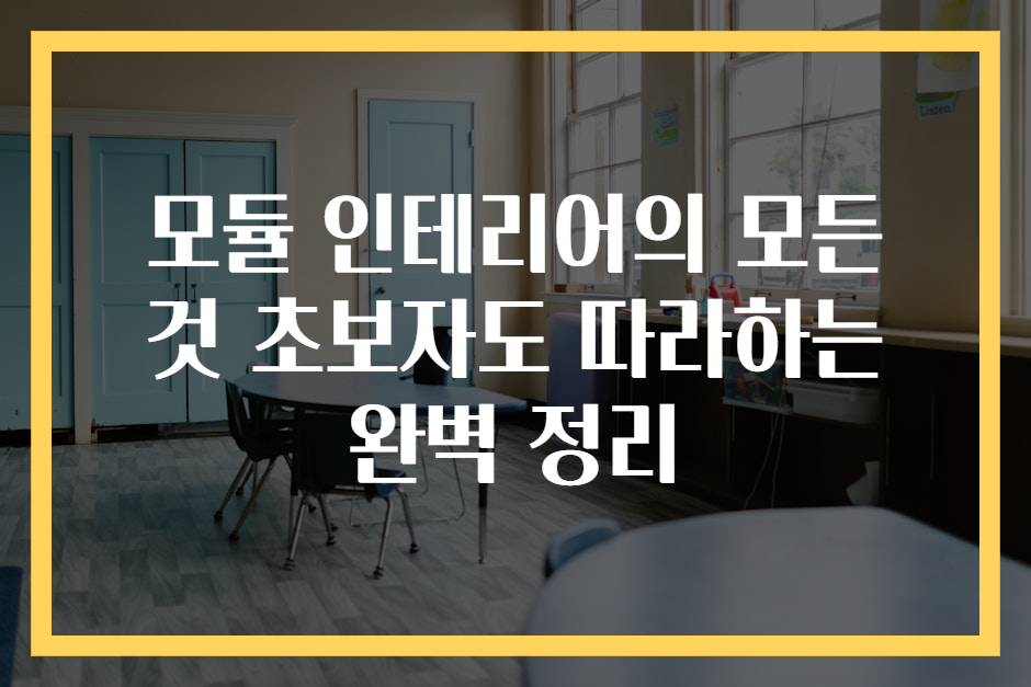 모듈 인테리어의 모든 것 초보자도 따라하는 완벽 정리