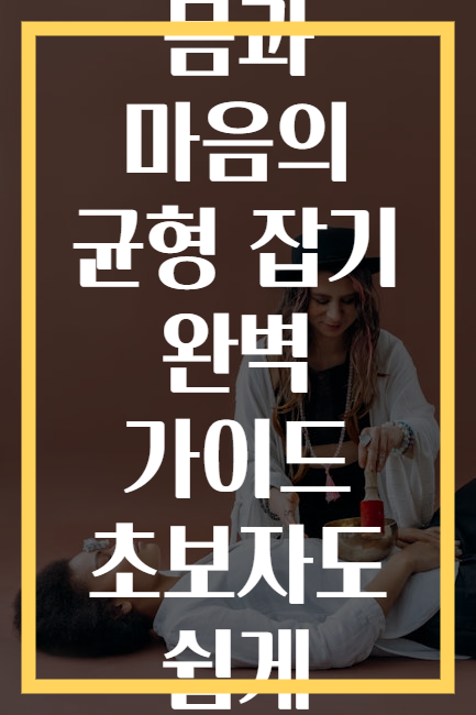 몸과 마음의 균형 잡기 완벽 가이드 초보자도 쉽게