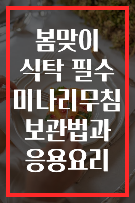 봄맞이 식탁 필수 미나리무침 보관법과 응용요리