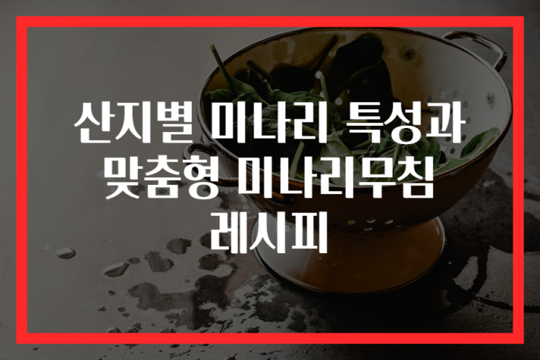 산지별 미나리 특성과 맞춤형 미나리무침 레시피