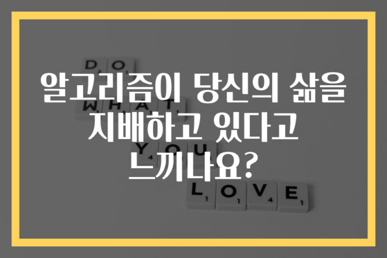알고리즘이 당신의 삶을 지배하고 있다고 느끼나요?