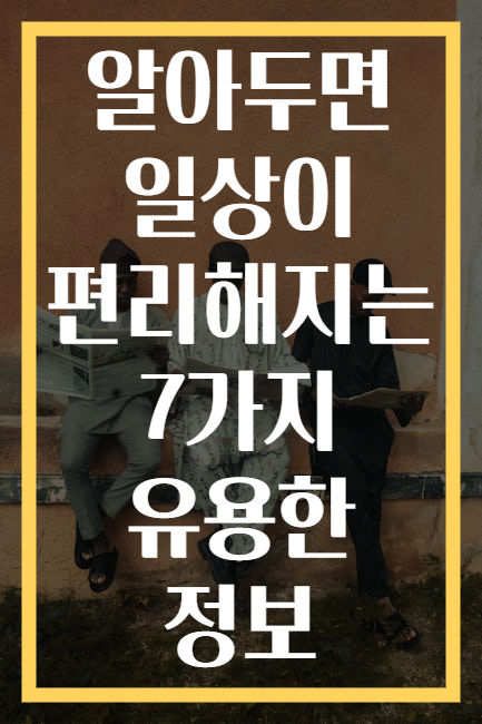 알아두면 일상이 편리해지는 7가지 유용한 정보