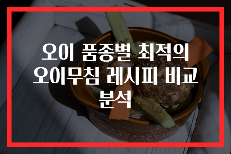 오이 품종별 최적의 오이무침 레시피 비교 분석