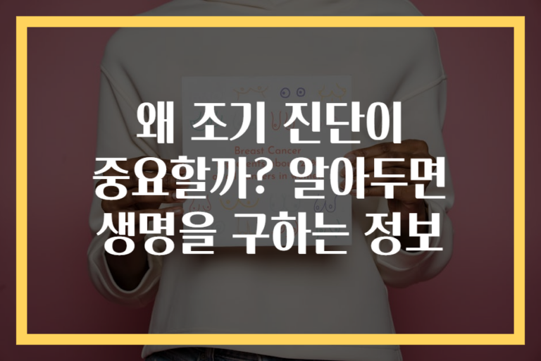 왜 조기 진단이 중요할까? 알아두면 생명을 구하는 정보