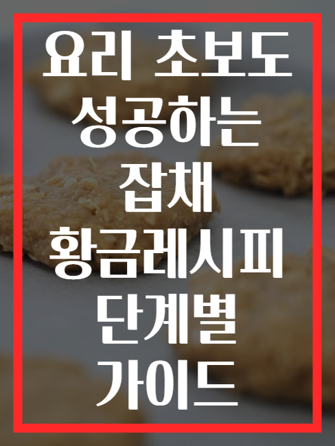 요리 초보도 성공하는 잡채 황금레시피 단계별 가이드
