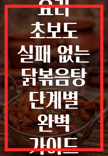 요리 초보도 실패 없는 닭볶음탕 단계별 완벽 가이드