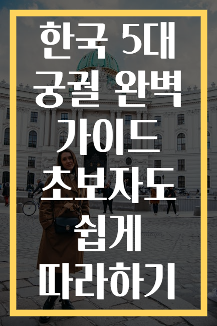 한국 5대 궁궐 완벽 가이드 초보자도 쉽게 따라하기