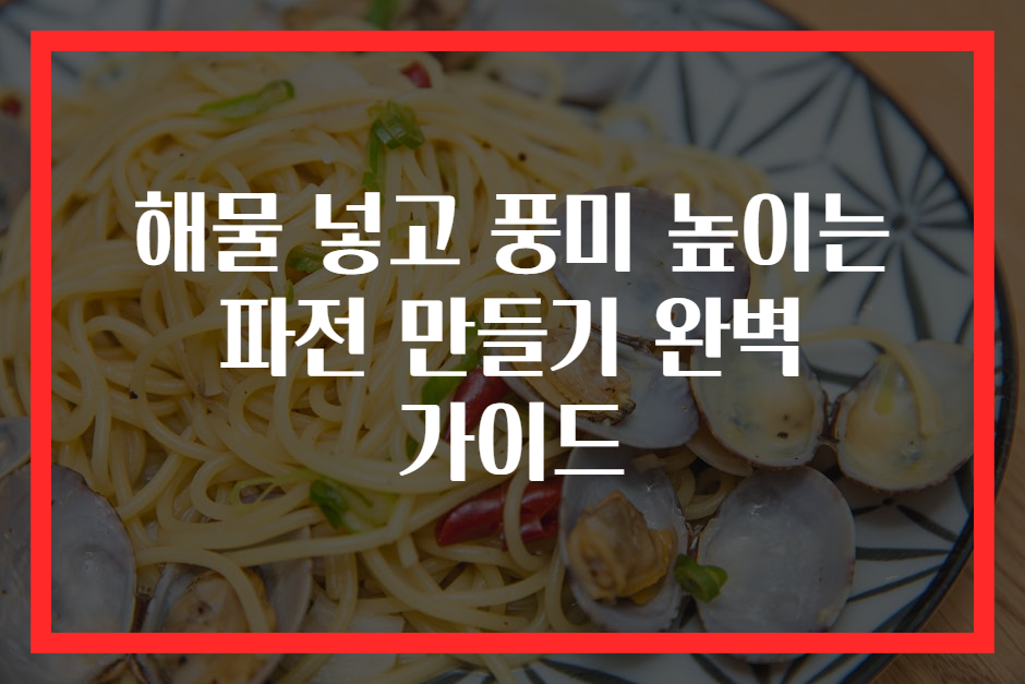 해물 넣고 풍미 높이는 파전 만들기 완벽 가이드