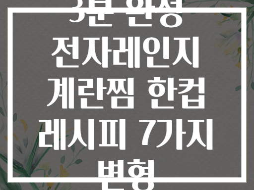 3분 완성 전자레인지 계란찜 한컵 레시피 7가지 변형