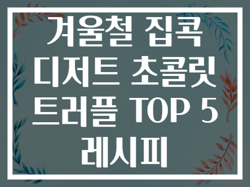 겨울철 집콕 디저트 초콜릿 트러플 TOP 5 레시피