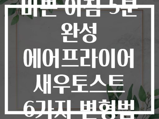 바쁜 아침 5분 완성 에어프라이어 새우토스트 6가지 변형법