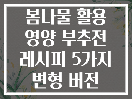 봄나물 활용 영양 부추전 레시피 5가지 변형 버전