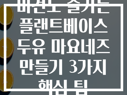비건도 즐기는 플랜트베이스 두유 마요네즈 만들기 3가지 핵심 팁