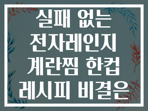 실패 없는 전자레인지 계란찜 한컵 레시피 비결은