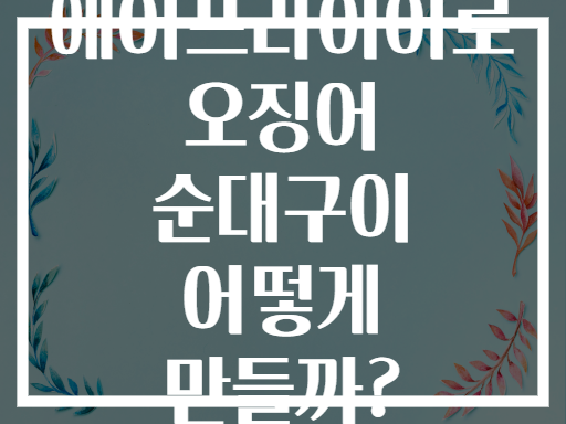 에어프라이어로 오징어 순대구이 어떻게 만들까?