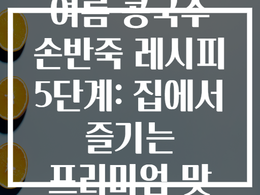 여름 콩국수 손반죽 레시피 5단계: 집에서 즐기는 프리미엄 맛