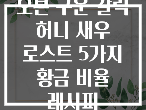 오븐 구운 갈릭 허니 새우 로스트 5가지 황금 비율 레시피