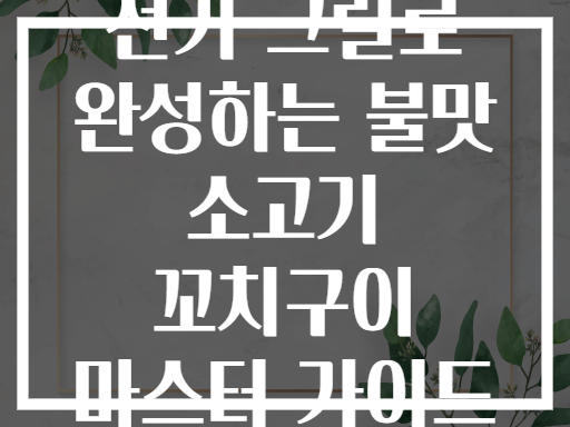 전기 그릴로 완성하는 불맛 소고기 꼬치구이 마스터 가이드