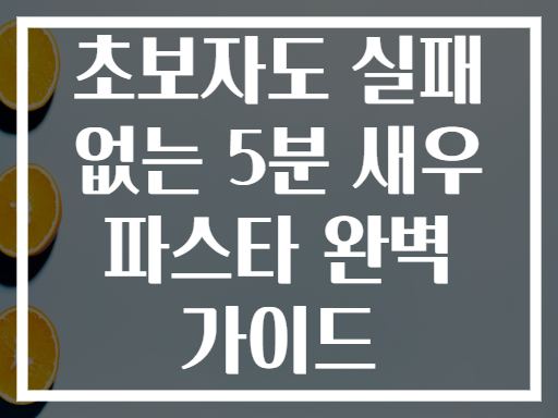 초보자도 실패 없는 5분 새우 파스타 완벽 가이드