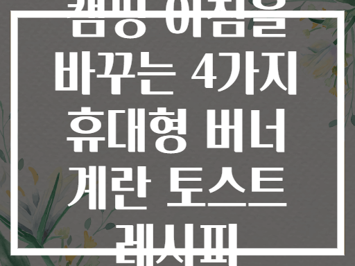 캠핑 아침을 바꾸는 4가지 휴대형 버너 계란 토스트 레시피