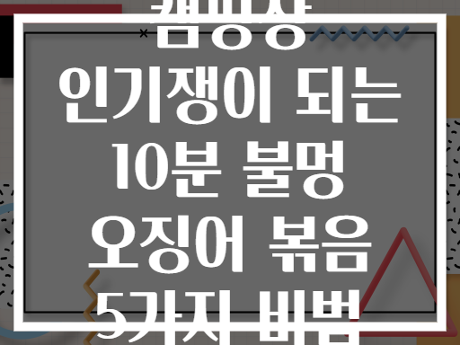 캠핑장 인기쟁이 되는 10분 불멍 오징어 볶음 5가지 비법
